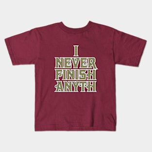 I NEVER FINISH ANYTH Kids T-Shirt